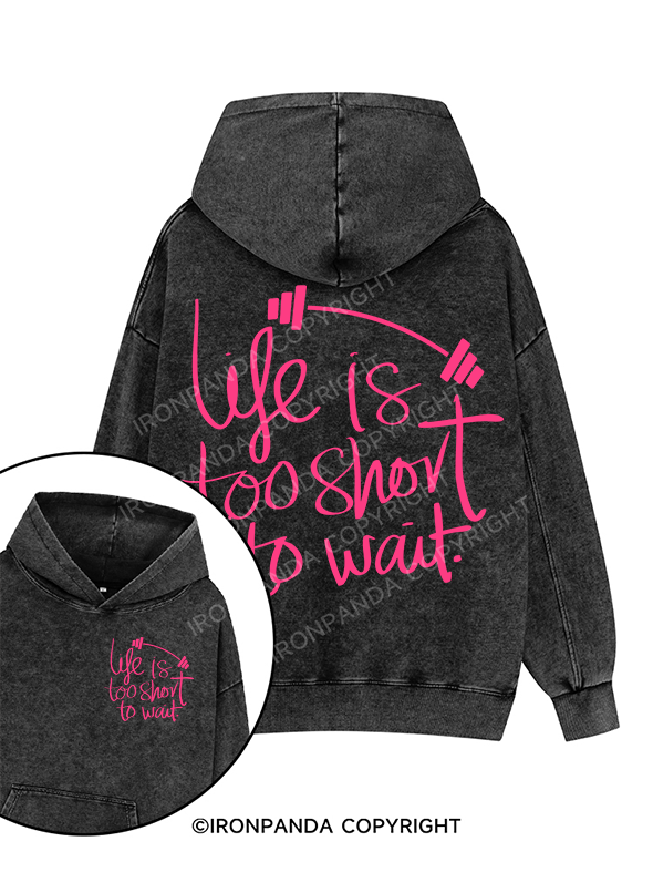 LIFE IS TOO SHORT TO WAIT Printed Washed Gym Hoodie