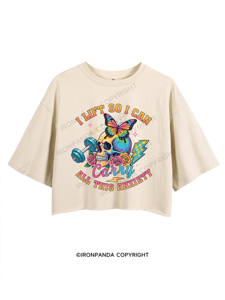 I LIFT SO I CAN CARRY ALL THIS ANXIETY CROP TOPS