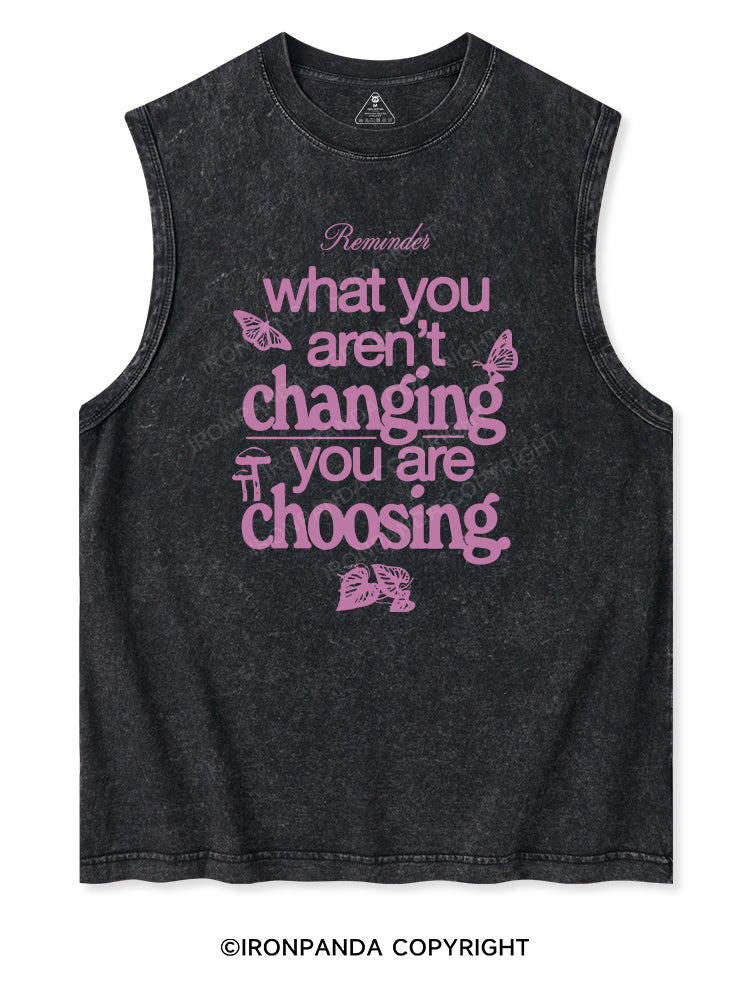 WHAT YOU AREN'T CHANGING YOU ARE CHOOSING Washed Tank