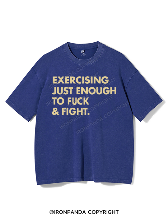 EXERCISING JUST ENOUGH TO FUCK & FIGHT Washed Gym Shirt