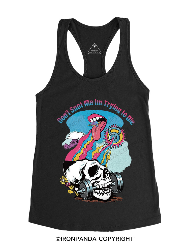 Don't Spot Me Im Trying to Die Gym Racerback Tank