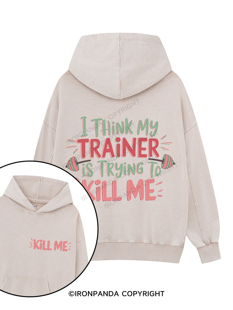 I think my trainer is trying to kill me Printed Washed Gym Hoodie
