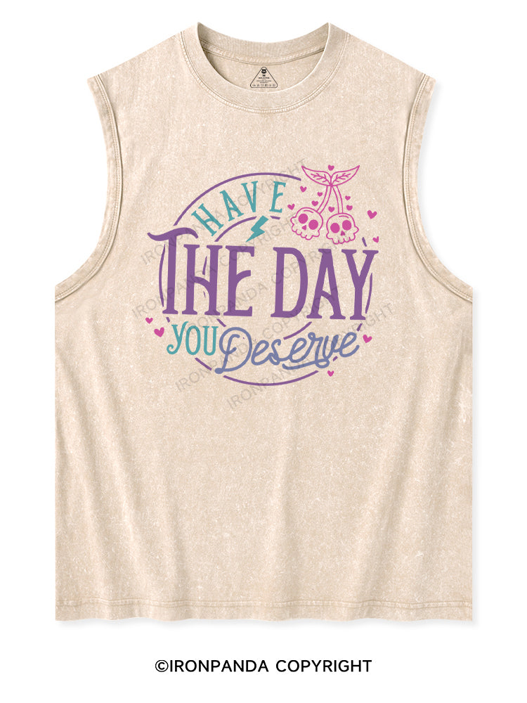 HAVE THE DAY YOU DESERVE Washed Tank