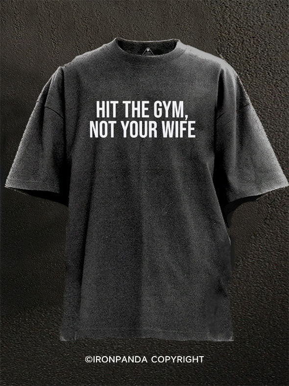 Hit The Gym Not Your Wife Washed Gym Shirt