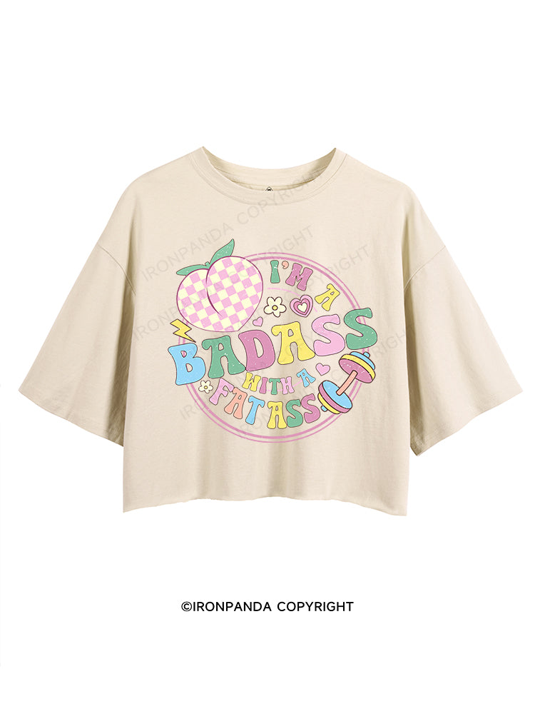 I'M A BADASS WITH A FAT ASS CROP TOPS