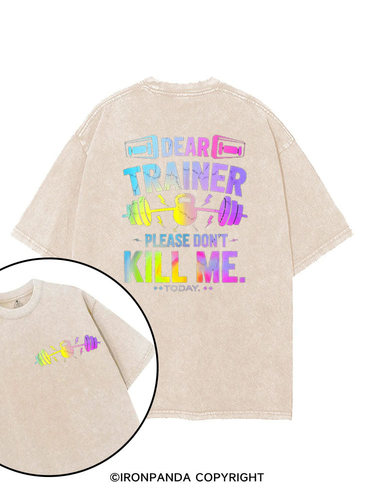 DEAR TRAINER PLEASE DON'T KILL ME.TODAY printed Gym Shirt