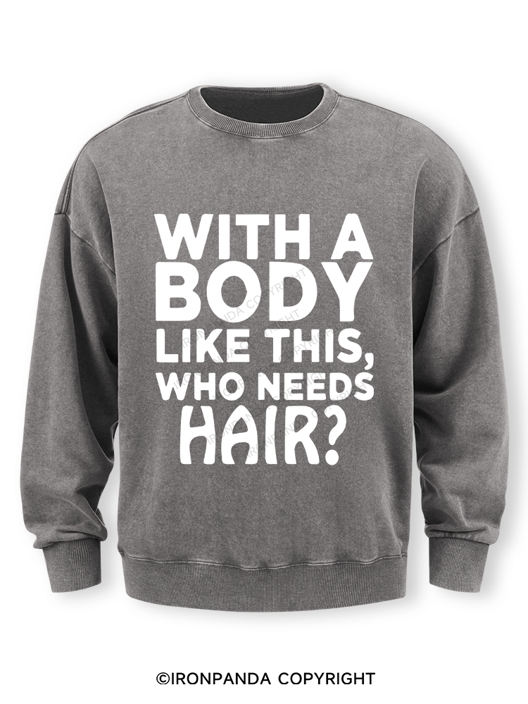 WITH A BODY LIKE THIS WHO NEEDS HAIR Washed Sweatshirt