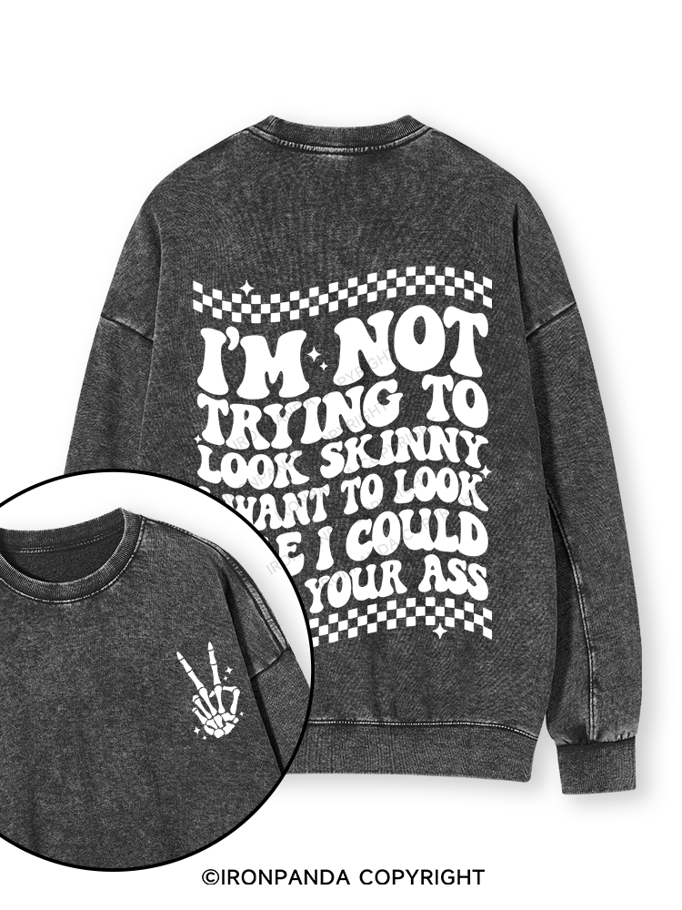 I'm Not Trying To Look Skinny I Want To Look Like I Could Kick Your Ass Double-Sided Printed Washed Sweatshirt