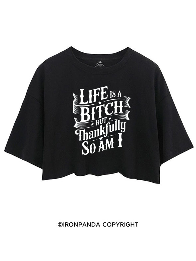 LIFE IS A BITCH BUT THANKFULLY SO AM I CROP TOPS