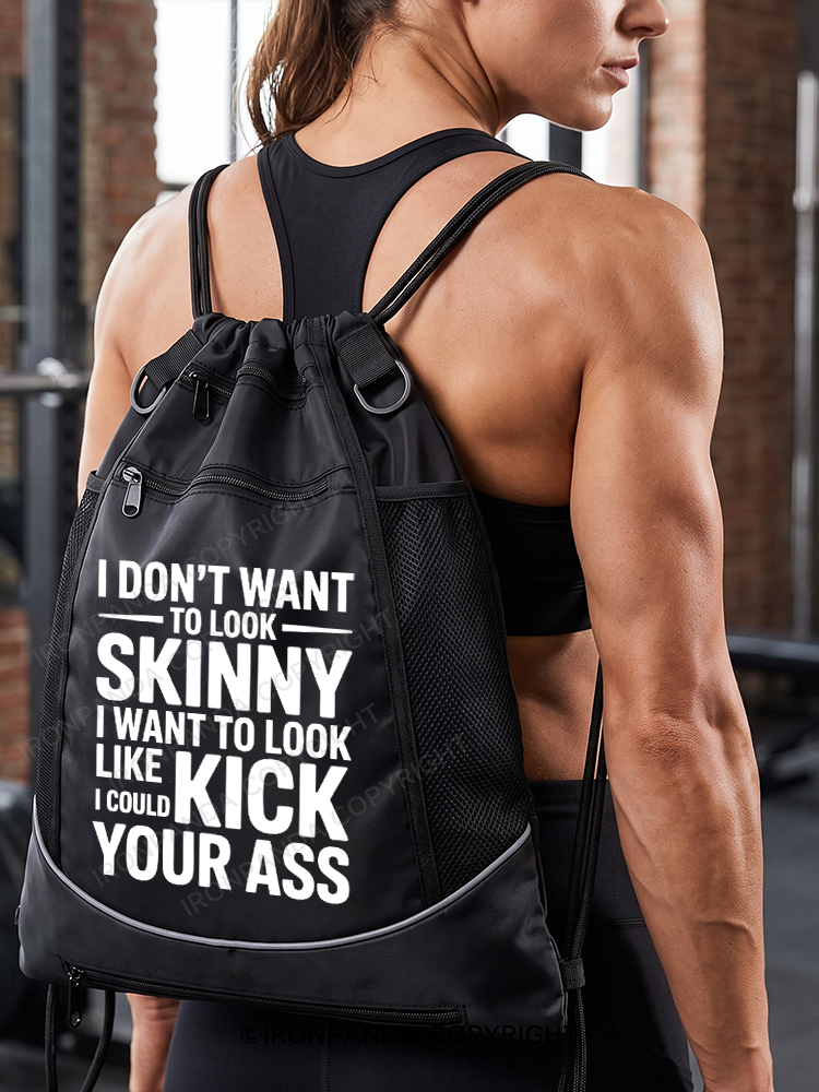 I DON'T WANT TO LOOK SKINNY I WANT TO LOOK LIKE I COULD KICK YOUR ASS Gym Drawstring Bag