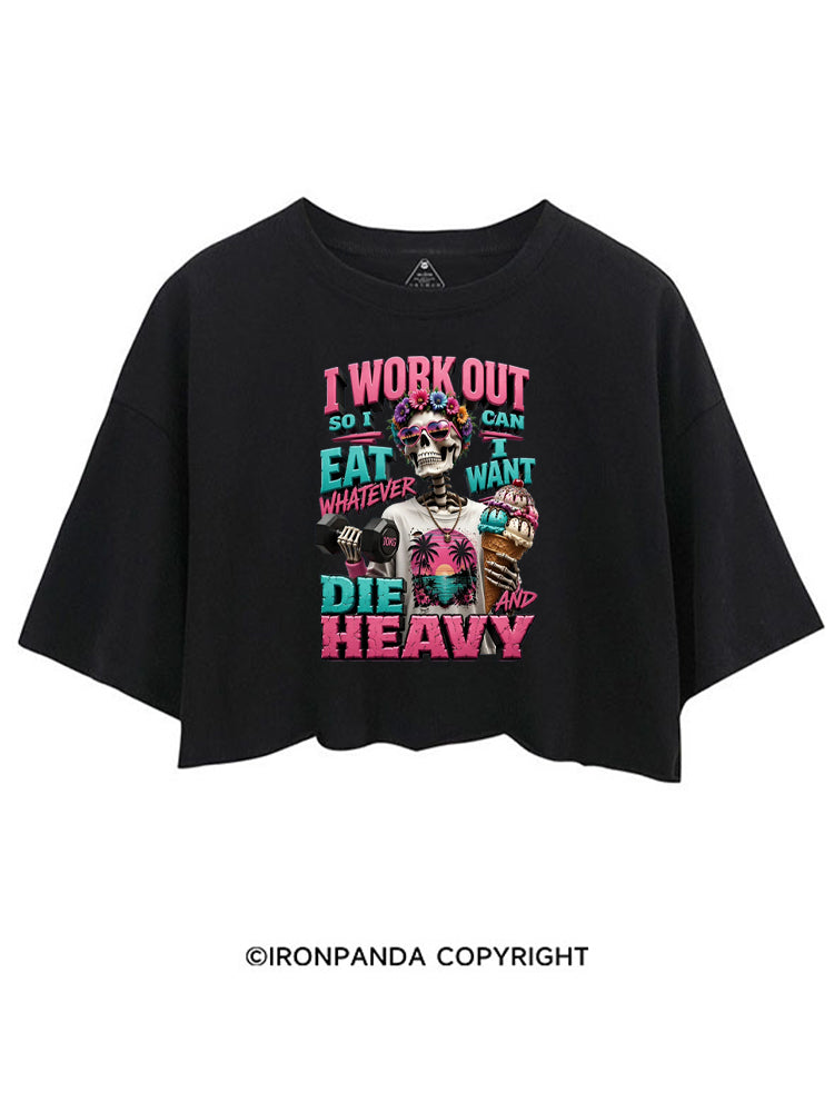 I WORK OUT SO I CAN EAT WHATEVER I WANT DIE HEAVY CROP TOPS