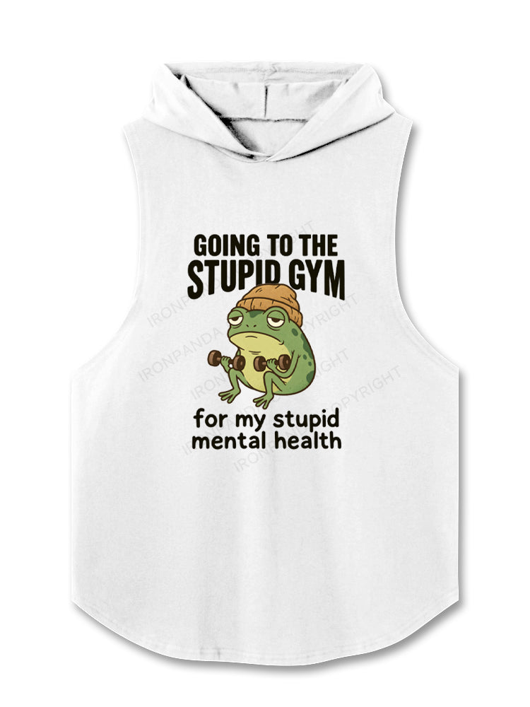 Going To The Stupid Gym For My Stupid Mental Healthy Hooded Tank