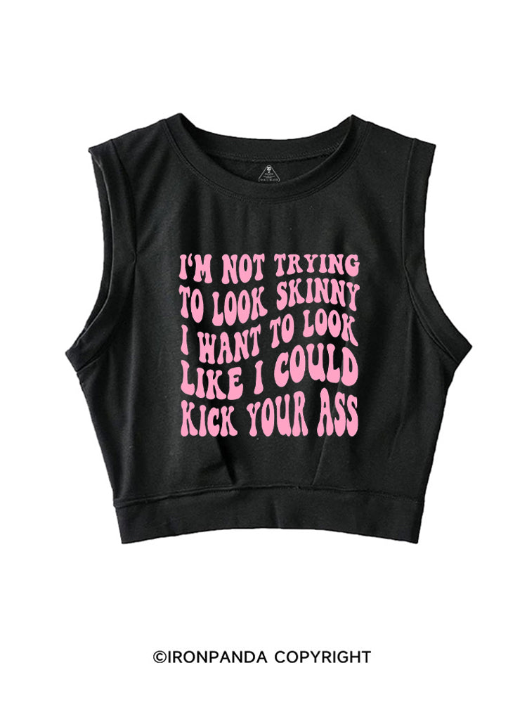 I'M NOT TRYING TO LOOK SKINNY I WANT TO LOOK LIKE I COULD KICK YOUR ASS FUNNY WORKOUT SLEEVELESS CROP TOPS