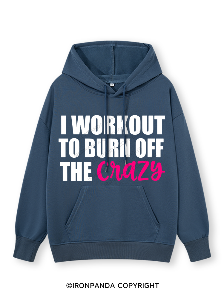 I WORKOUT TO BURN OFF THE CRAZY Classic Gym Hoodie