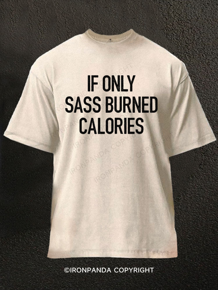 If Only Sass Burned Calories Washed Gym Shirt