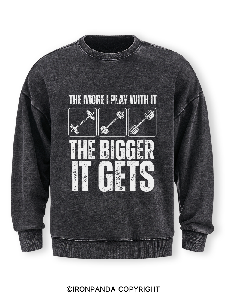 THE MORE I PLAY WITH IT THE BIGGER IT GETS Washed Sweatshirt