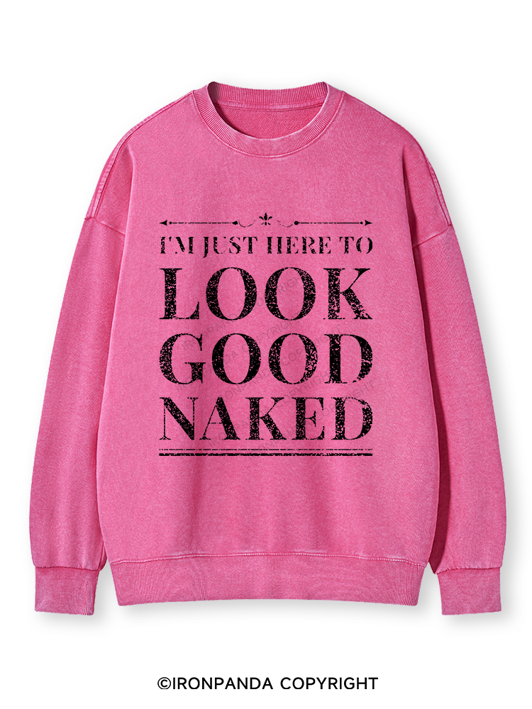 I'M JUST HERE TO LOOK GOOD NAKED Washed Sweatshirt