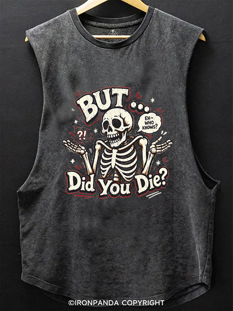 BUT… DID YOU DIE？ EH – WHO KNOWS？ Scoop Bottom Cotton Tank