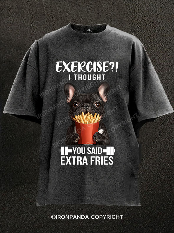 EXERCISE! I THOUGHT YOU SAID EXTRA FRIES! Washed Gym Shirt