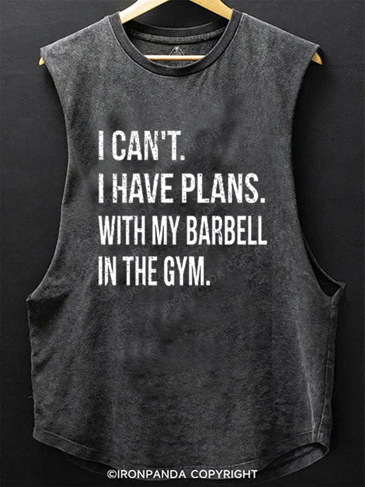 I CAN'T. I HAVE PLANS.WITH MY BARBELL.IN THE GYM Scoop Bottom Cotton Tank