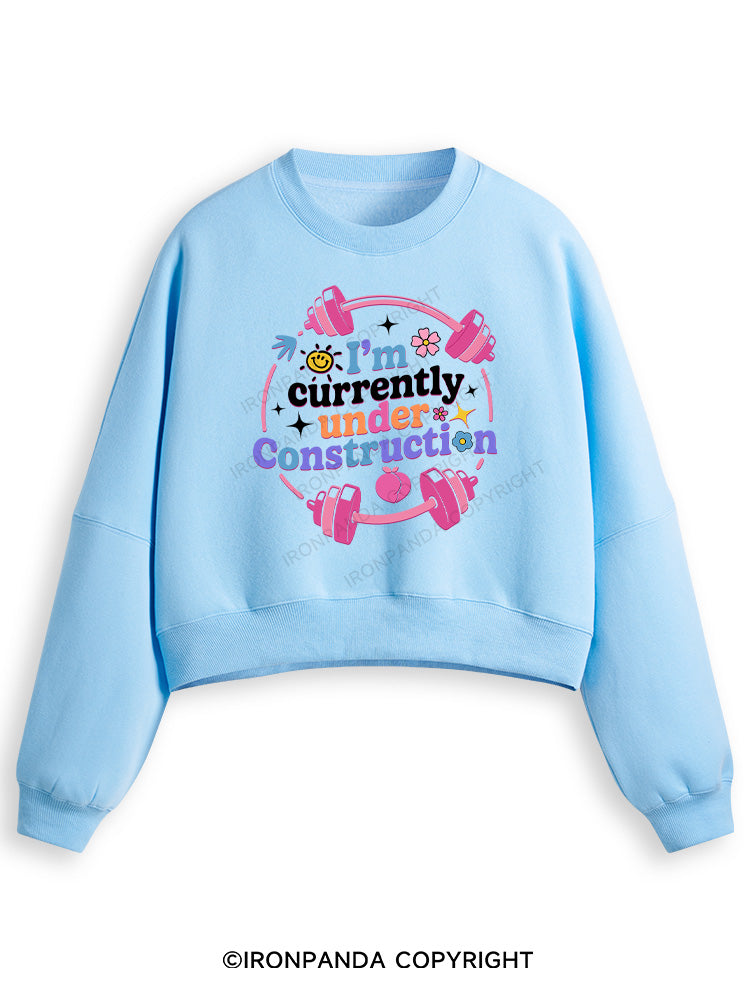 I'M CURRENTLY UNDER CONSTRUCTION Fleece Crop Sweatshirt