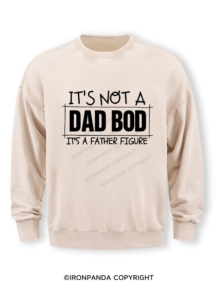 IT'S NOT A DAD BOD, IT'S A FATHER FIGURE Washed Sweatshirt
