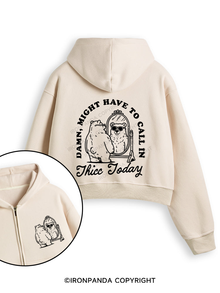 DAMN, MIGHT HAVE TO CALL IN THICC TODAY Fleece Crop Zip Up Hoodie