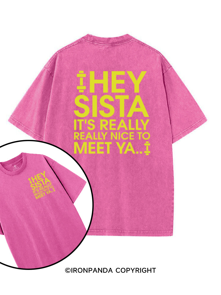 HEY SISTA IT'S REALLY REALLY NICE TO MEET YA printed Gym Shirt