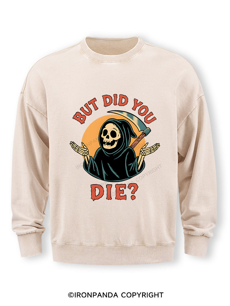 But did you die? Ghost Washed Sweatshirt