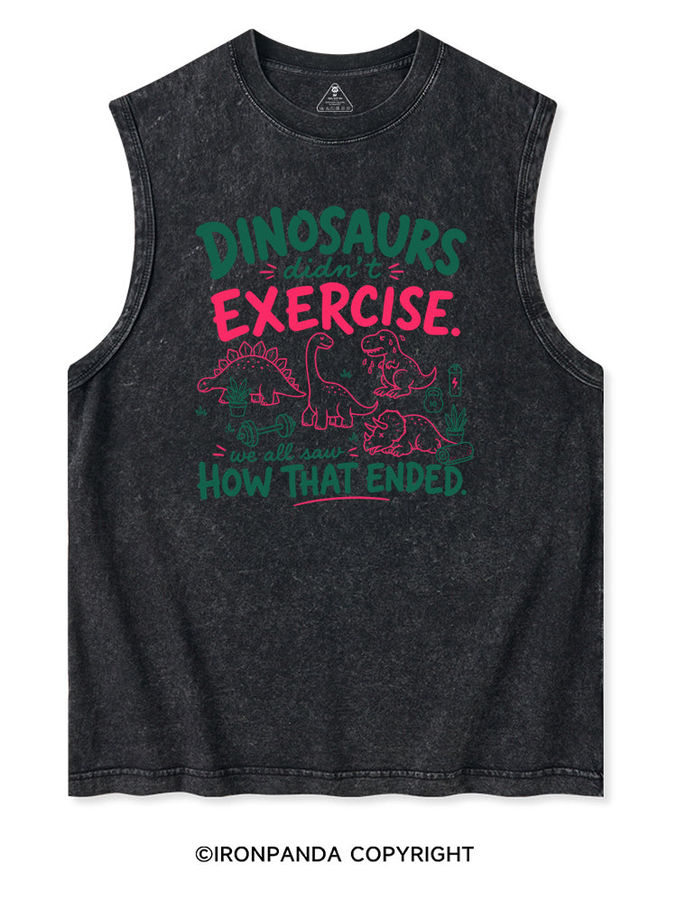 DINOSAURS DIDN'T EXERCISE. WE ALL SAW HOW THAT ENDED Washed Tank
