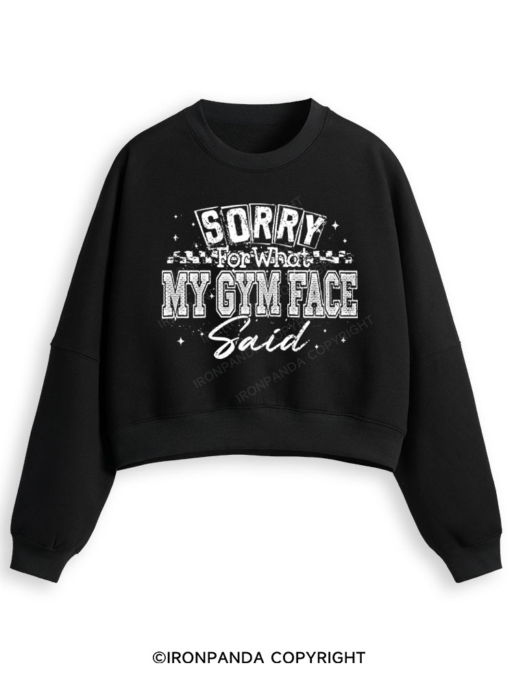 SORRY FOR WHAT MY GYM FACE SAID Fleece Crop Sweatshirt
