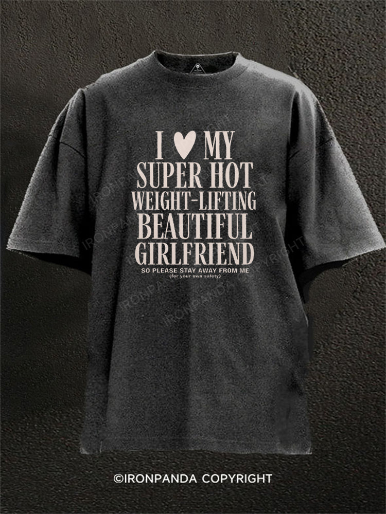 I ♥ MY SUPER HOT WEIGHT-LIFTING BEAUTIFUL GIRLFRIEND Washed Gym Shirt