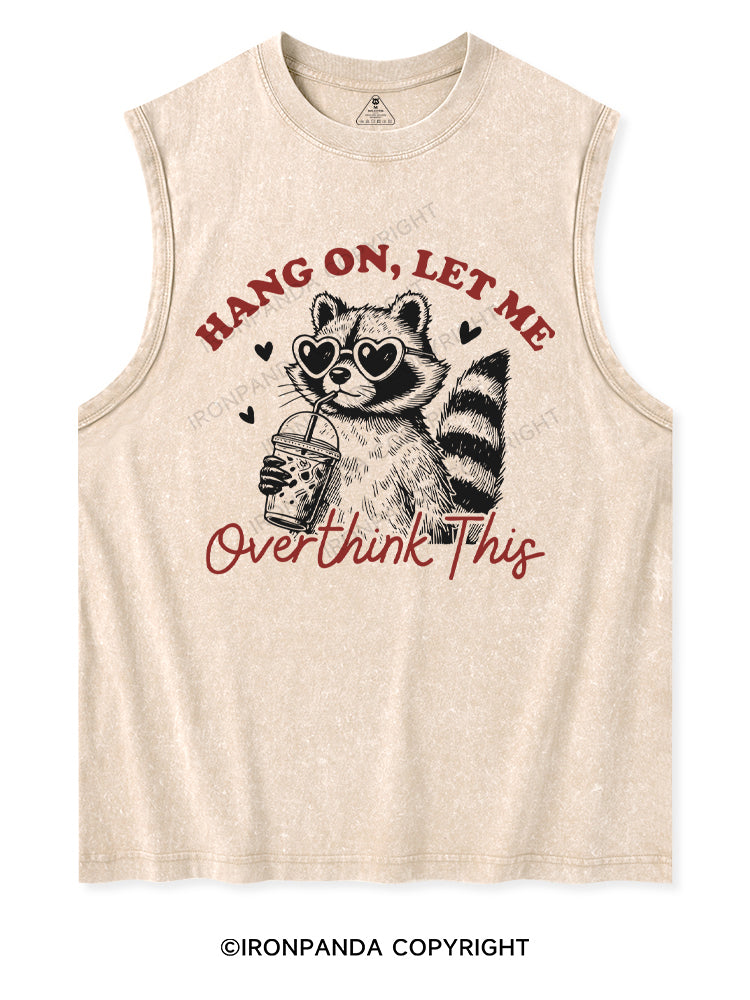 HANG ON, LET ME OVERTHINK THIS Washed Tank