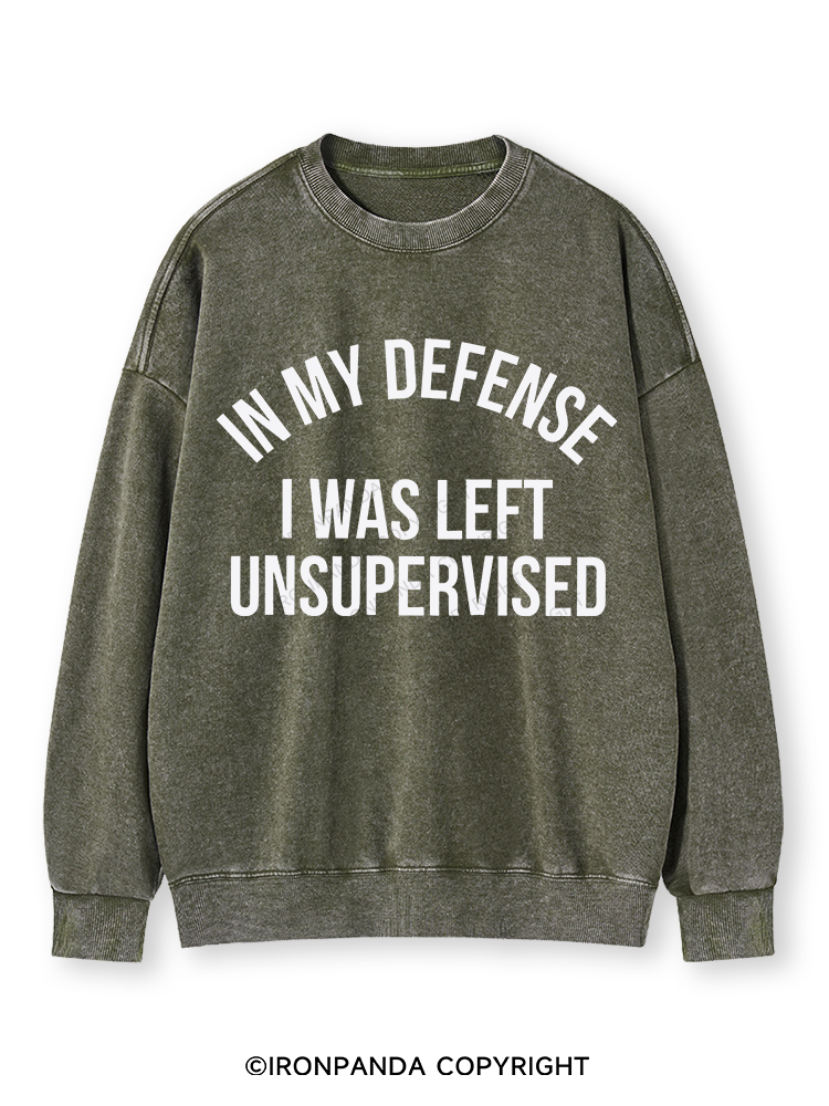 IN MY DEFENSE I WAS LEFT UNSUPERVISED Washed Sweatshirt