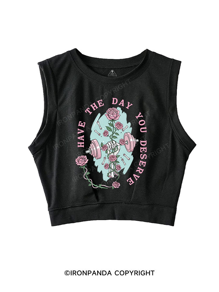 HAVE THE DAY YOU DESERVE SLEEVELESS CROP TOPS