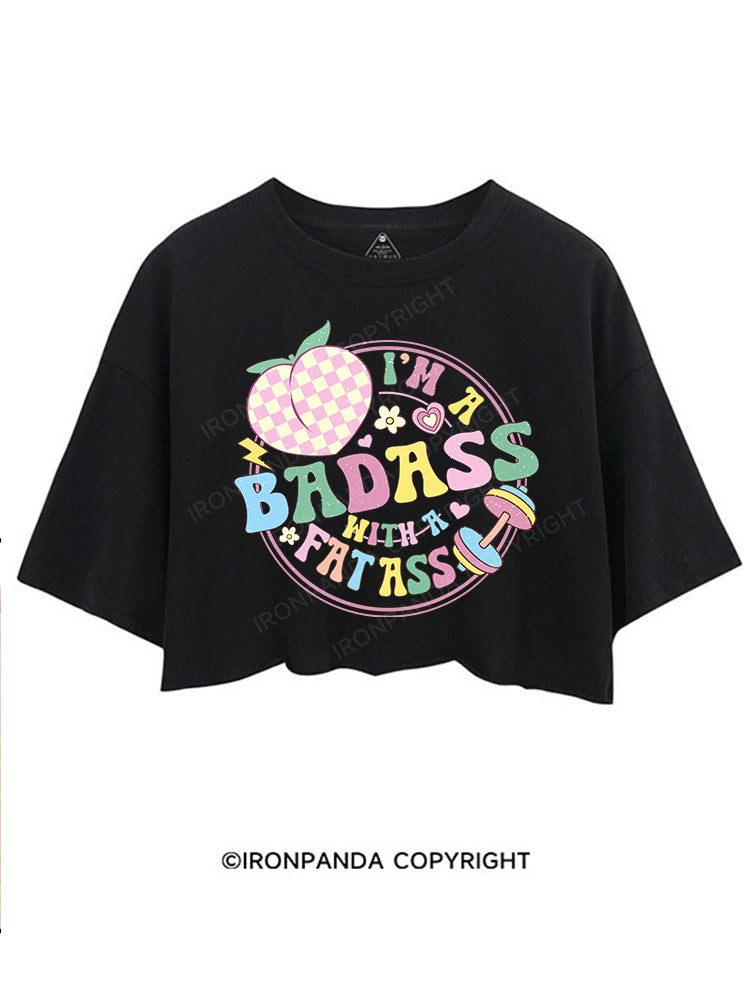 I'M A BADASS WITH A FAT ASS CROP TOPS