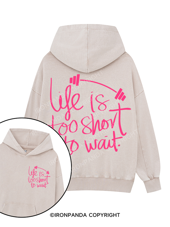 LIFE IS TOO SHORT TO WAIT Printed Washed Gym Hoodie