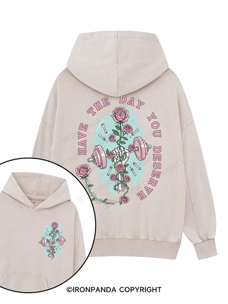 HAVE THE DAY YOU DESERVE Printed Washed Gym Hoodie