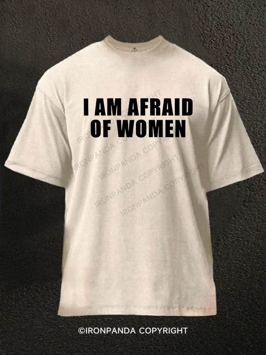 I AM AFRAID OF WOMEN Washed Gym Shirt