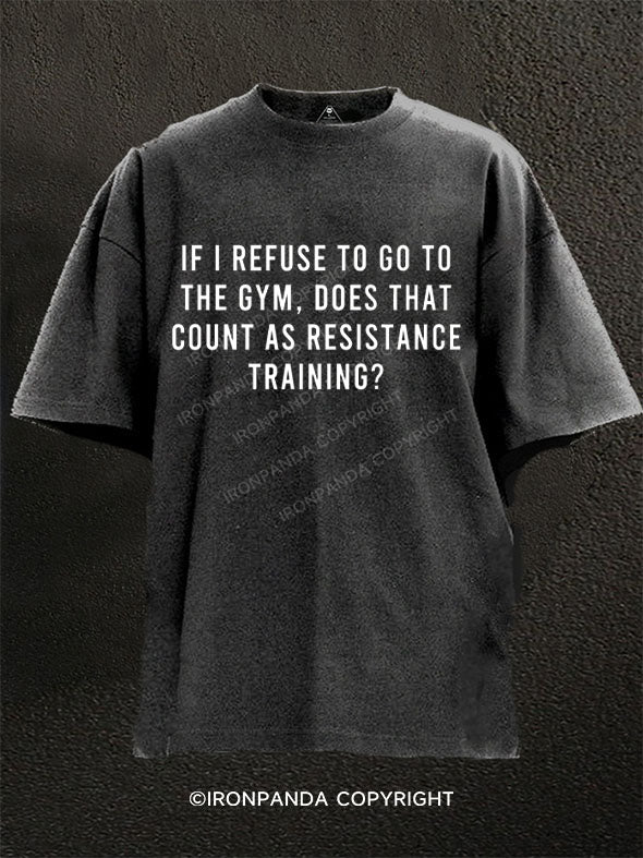 If I Refuse To Go To The Gym Washed Gym Shirt