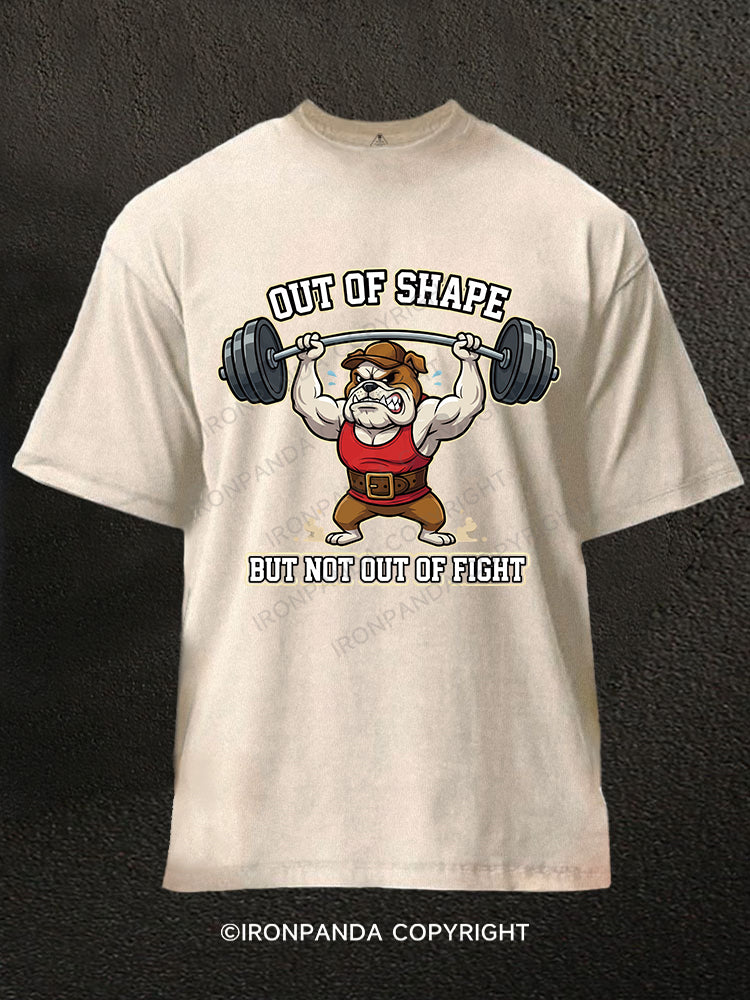 OUT OF SHAPE BUT NOT OUT OF FIGHT Washed Gym Shirt