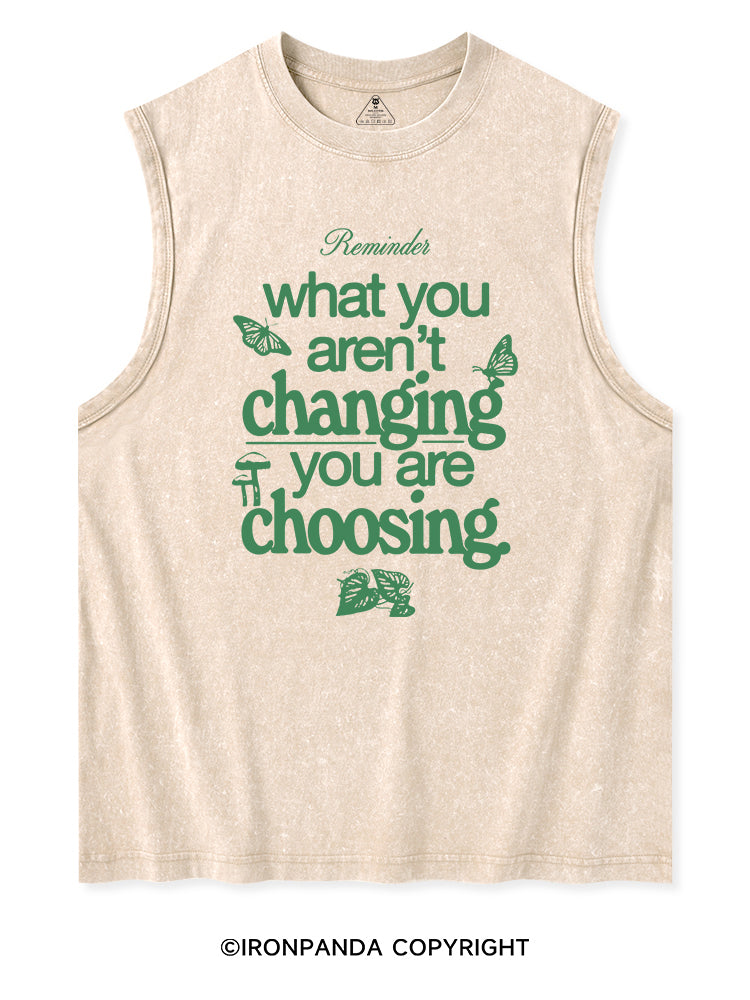 WHAT YOU AREN'T CHANGING YOU ARE CHOOSING Washed Tank