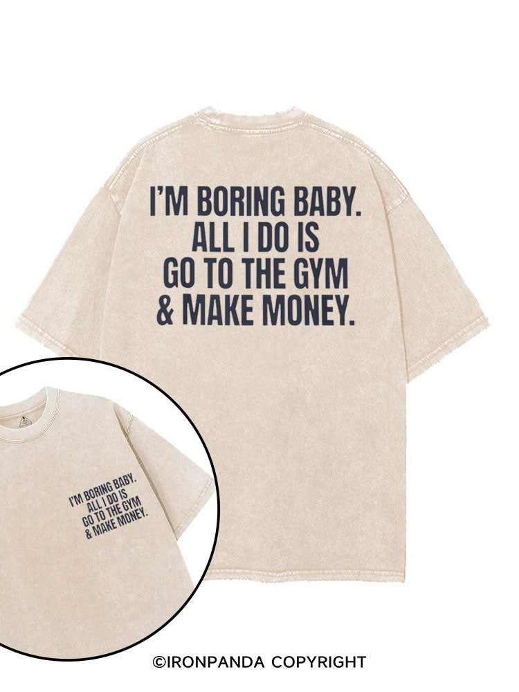 I'm Boring Baby All I Do Is Gym & Make Money printed Gym Shirt