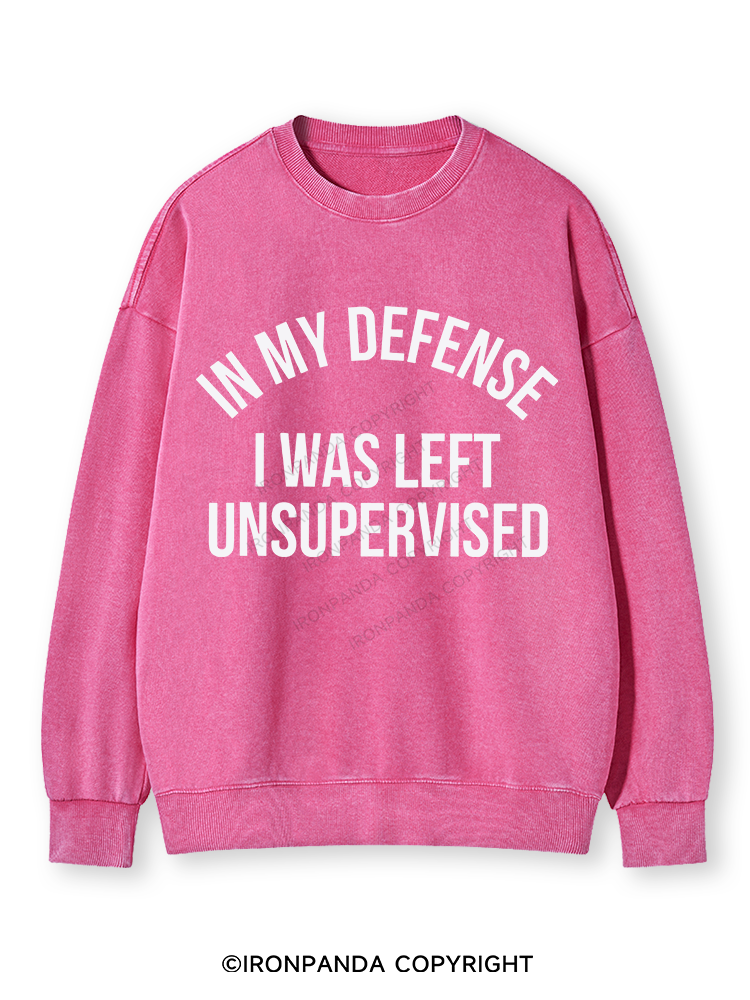 IN MY DEFENSE I WAS LEFT UNSUPERVISED Washed Sweatshirt
