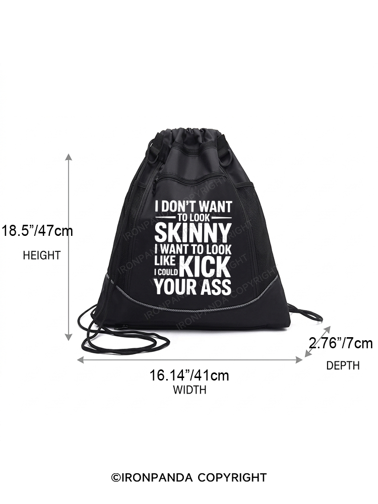 I DON'T WANT TO LOOK SKINNY I WANT TO LOOK LIKE I COULD KICK YOUR ASS Gym Drawstring Bag