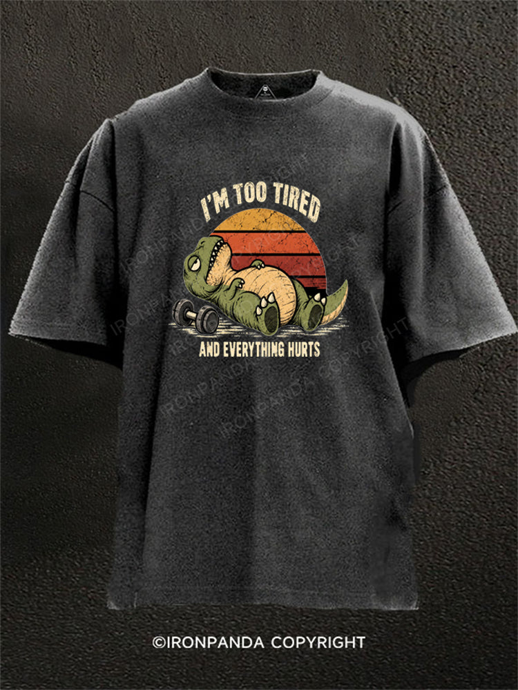 I'm Too Tired And Everything Hurts Funny Dinosaur Washed Gym Shirt