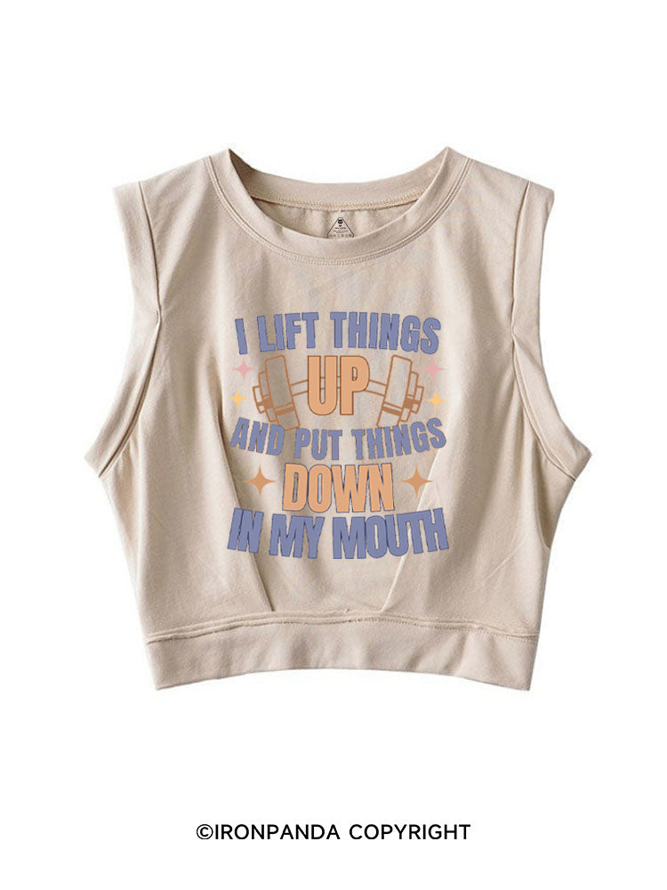 I LIFT THINGS UP AND PUT THINGS DOWN IN MY MOUTH SLEEVELESS CROP TOPS