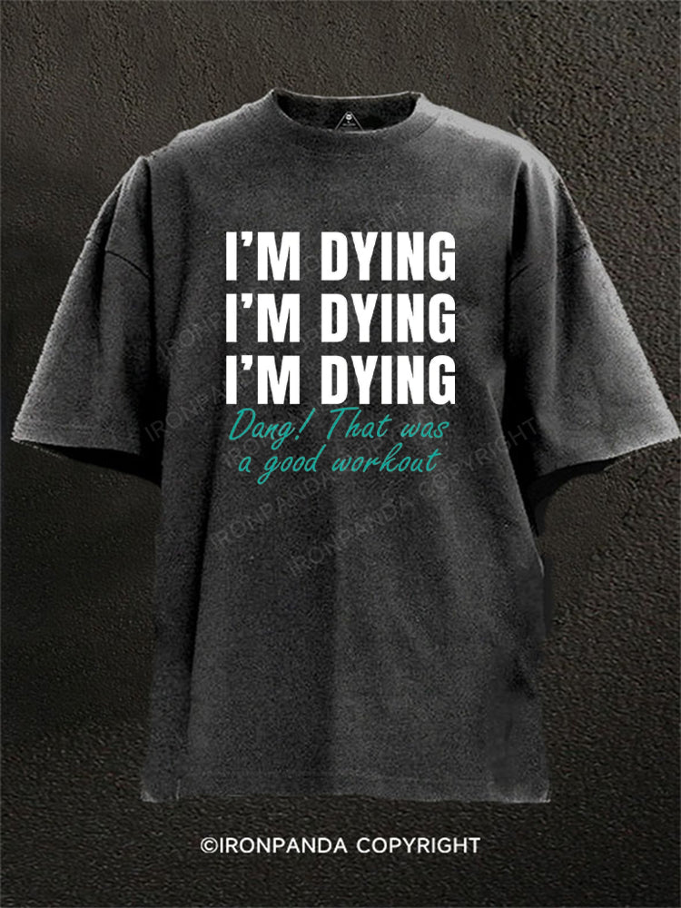 I'M DYING Dang! That was a good workout Washed Gym Shirt