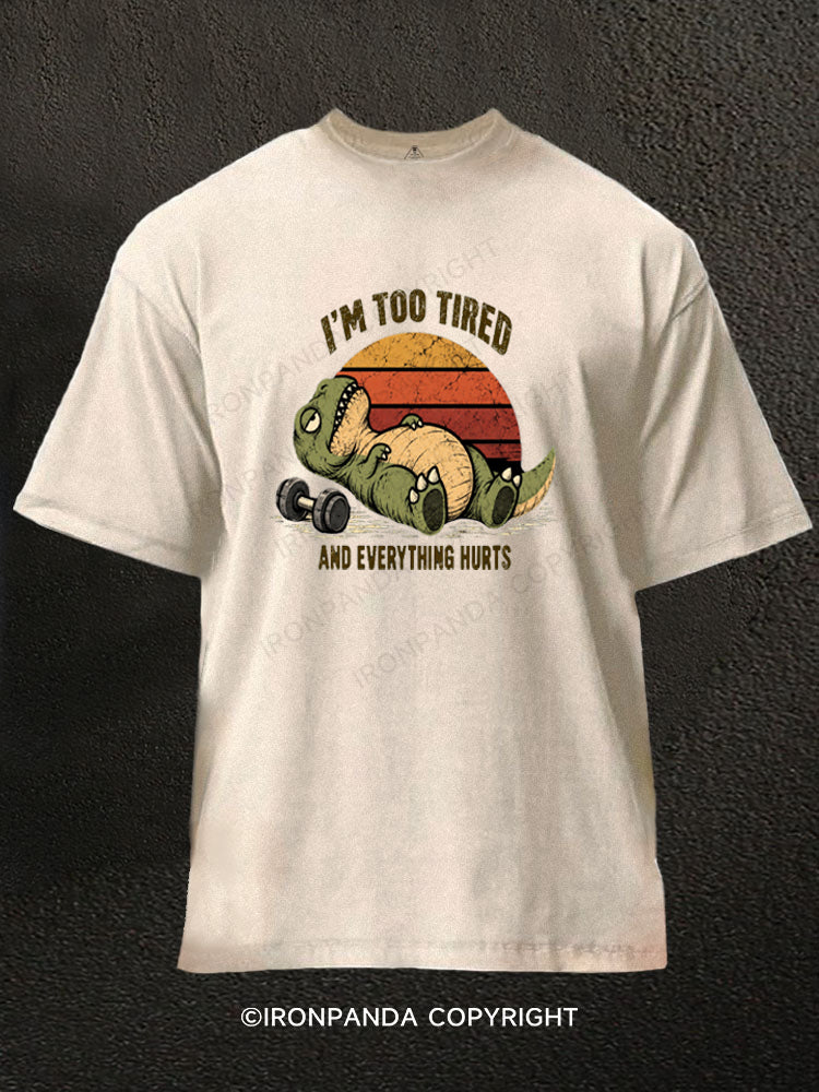 I'm Too Tired And Everything Hurts Funny Dinosaur Washed Gym Shirt