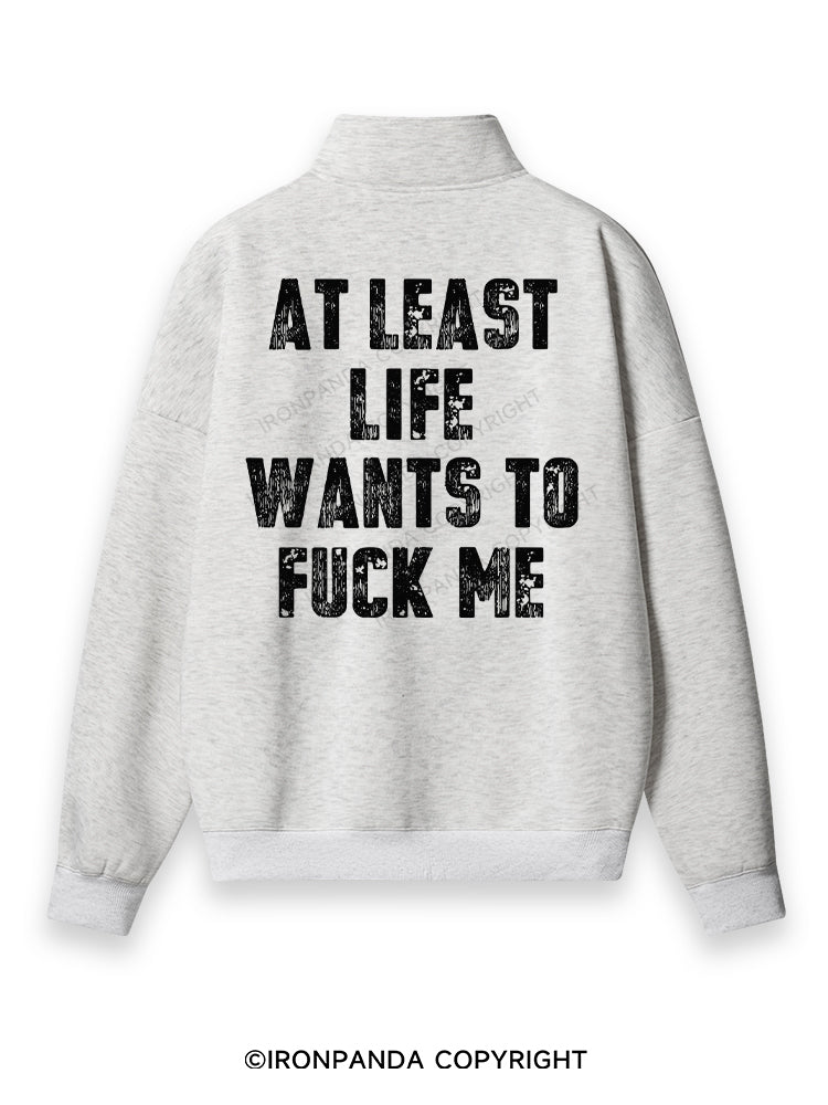 AT LEAST LIFE WANTS TO FUCK ME Back Printed Quarter-Zip Fleece Sweatshirt